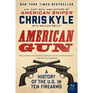 American Gun: A History of the U.S. in Ten Firearms -- Chris Kyle